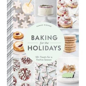 Kieffer, Sarah Baking for the Holidays: 50+ Treats for a Festive Season Kieffer, Sarah Baking for the Holidays: 50+ Treats for a Festive Season