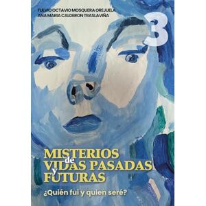 MOSQUERA OREJUELA, FULVIO OCTAVIO MISTERIOS de VIDAS PASADAS y FUTURAS: Quién fui y quien seré? (Escuela de Enseñanza, con Acompañamiento Emocional y Espiritual) MOSQUERA OREJUELA, FULVIO OCTAVIO MISTERIOS de VIDAS PASADAS y FUTURAS: Quién fui y quien seré? (Escuela de Enseñanza, con Acompañamiento Emocional y Espiritual)