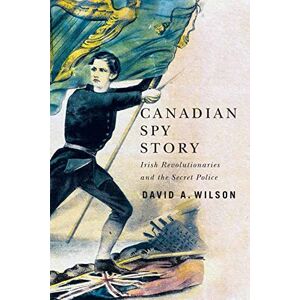 Wilson Canadian Spy Story: Irish Revolutionaries and the Secret Police Wilson Canadian Spy Story: Irish Revolutionaries and the Secret Police