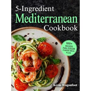 Wagonfoot, Kevin 5-Ingredient Mediterranean Cookbook: Easy Mediterranean Diet Recipes For Two (5-Ingredient Cookbooks For Two) Wagonfoot, Kevin 5-Ingredient Mediterranean Cookbook: Easy Mediterranean Diet Recipes For Two (5-Ingredient Cookbooks For Two)