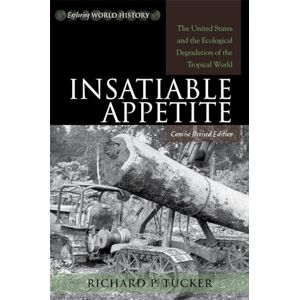 Tucker, Richard Insatiable Appetite: The United States and the Ecological Degradation of the Tropical World, Concise, Revised Edition (Exploring World History) Tucker, Richard Insatiable Appetite: The United States and the Ecological Degradation of the Tropical World, Concise, Revised Edition (Exploring World History)