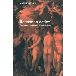Hollis, Martin Reason in Action: Essays in the Philosophy of Social Science Hollis, Martin Reason in Action: Essays in the Philosophy of Social Science