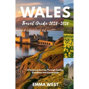 West, Emma Wales Travel Guide 2025-2026: A Seasonal Journey Through Castles, Coastlines and Countryside West, Emma Wales Travel Guide 2025-2026: A Seasonal Journey Through Castles, Coastlines and Countryside