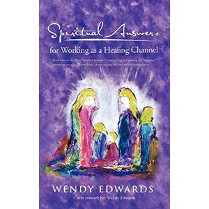 Edwards, Wendy Spiritual Answers for Working as a Healing Channel Edwards, Wendy Spiritual Answers for Working as a Healing Channel
