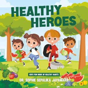 Jayamaha, Dr. Sophie Sepalika Healthy Heroes: Ready for a Healthy Adventure? Grab this children's fun book that aims to create healthy habits. Jayamaha, Dr. Sophie Sepalika Healthy Heroes: Ready for a Healthy Adventure? Grab this children's fun book that aims to create healthy habits.