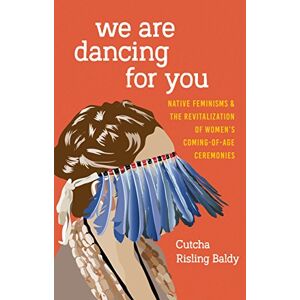 University of Washington Press We Are Dancing for You: Native Feminisms and the Revitalization of Women’s Coming-of-Age Ceremonies (Indigenous Confluences) University of Washington Press We Are Dancing for You: Native Feminisms and the Revitalization of Women’s Coming-of-Age Ceremonies (Indigenous Confluences)