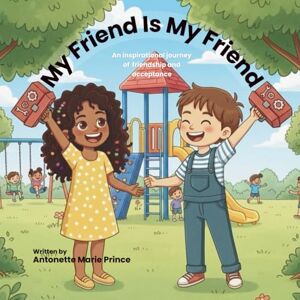 Prince, Antonette Marie My Friend Is My Friend: An inspirational journey of friendship and acceptance Prince, Antonette Marie My Friend Is My Friend: An inspirational journey of friendship and acceptance