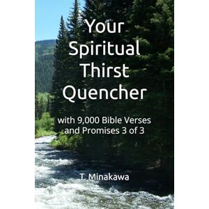Minakawa, T. Your Spiritual Thirst Quencher: with 9,000 Bible Verses and Promises 3 of 3 (Your Spiritual Thirst Quencher 9000) Minakawa, T. Your Spiritual Thirst Quencher: with 9,000 Bible Verses and Promises 3 of 3 (Your Spiritual Thirst Quencher 9000)