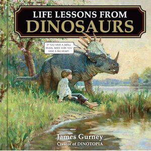 Gurney, James Life Lessons from Dinosaurs: Wisdom and Wit from the World of Dinotopia Gurney, James Life Lessons from Dinosaurs: Wisdom and Wit from the World of Dinotopia