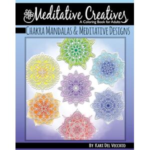 Del Vecchio, Kari Chakra Mandalas & Meditative Designs :Meditative Creatives: A Coloring Book For Adults Del Vecchio, Kari Chakra Mandalas & Meditative Designs :Meditative Creatives: A Coloring Book For Adults