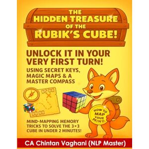 Vaghani, CA Chintan THE HIDDEN TREASURE OF THE RUBIK'S CUBE!: GET IT IN THE FIRST TURN USING SECRET KEYS, MAPS & COMPASS Memory Tricks for Solving 3x3 Cube Under 2 ... For Kids, Teens & Adult (Rubik's Cube Series) Vaghani, CA Chintan THE HIDDEN TREASURE OF THE RUBIK'S CUBE!: GET IT IN THE FIRST TURN USING SECRET KEYS, MAPS & COMPASS Memory Tricks for Solving 3x3 Cube Under 2 ... For Kids, Teens & Adult (Rubik's Cube Series)