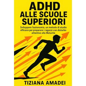 Amadei, Tiziana ADHD alle scuole superiori: la guida pratica (14-19 anni) per la gestione genitoriale: Sviluppare l'autonomia, metodo di studio efficace per preparare i ragazzi con disturbo attentivo alla Maturità Amadei, Tiziana ADHD alle scuole superiori: la guida pratica (14-19 anni) per la gestione genitoriale: Sviluppare l'autonomia, metodo di studio efficace per preparare i ragazzi con disturbo attentivo alla Maturità