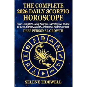 Tidewell, Selene The Complete 2026 Daily Scorpio Horoscope: Your Complete Daily Scorpio Astrological Guide to Love, Career, Health, Emotional Alignment and Deep Personal Growth Tidewell, Selene The Complete 2026 Daily Scorpio Horoscope: Your Complete Daily Scorpio Astrological Guide to Love, Career, Health, Emotional Alignment and Deep Personal Growth