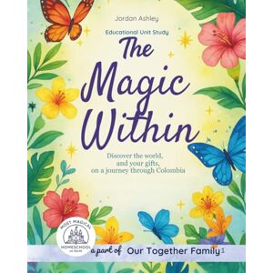 Ashley, Jordan The Magic Within: A Cross-Curricular Unit Study Exploring Colombian Culture, Science, Art, Social Studies, and Character Growth Literature-Based ... Homeschool and Classroom Families (Ages 5–11) Ashley, Jordan The Magic Within: A Cross-Curricular Unit Study Exploring Colombian Culture, Science, Art, Social Studies, and Character Growth Literature-Based ... Homeschool and Classroom Families (Ages 5–11)