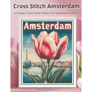 Balman, Simone Cross Stitch Amsterdam: A Vintage Travel Poster Pattern for Needlework Lovers (WanderStitch: A Retro Travel Cross-Stitch Collection) Balman, Simone Cross Stitch Amsterdam: A Vintage Travel Poster Pattern for Needlework Lovers (WanderStitch: A Retro Travel Cross-Stitch Collection)