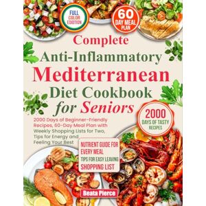 Pierce, Beata COMPLETE ANTI-INFLAMMATORY MEDITERRANEAN DIEТ СООKBOOK FOR SENIORS: 2000 Days of Beginner-Friendly Recipes, 60-Day Meal Plan with Weekly Shopping ... Feeling Your Best (Complete Diet Cookbooks) Pierce, Beata COMPLETE ANTI-INFLAMMATORY MEDITERRANEAN DIEТ СООKBOOK FOR SENIORS: 2000 Days of Beginner-Friendly Recipes, 60-Day Meal Plan with Weekly Shopping ... Feeling Your Best (Complete Diet Cookbooks)
