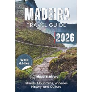 Rivera, Miguel B. Madeira Travel Guide 2026 (Walk & Hike): From Levada – Funchal – Porto santo explore Mountains, Coastal Hikes, Wineries, Islands, Food, Historical sites and Culture Rivera, Miguel B. Madeira Travel Guide 2026 (Walk & Hike): From Levada – Funchal – Porto santo explore Mountains, Coastal Hikes, Wineries, Islands, Food, Historical sites and Culture