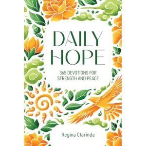 Clarinda, Regina Daily Hope: 365 Devotions for Strength and Peace Clarinda, Regina Daily Hope: 365 Devotions for Strength and Peace