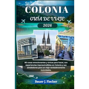 Fischer, Bauer J. COLONIA GUÍA DE VIAJE: 90 cosas emocionantes y únicas para hacer, con experiencias imprescindibles en Colonia y sus alrededores para un viaje verdaderamente inolvidable (Viaje Fischer ESP) Fischer, Bauer J. COLONIA GUÍA DE VIAJE: 90 cosas emocionantes y únicas para hacer, con experiencias imprescindibles en Colonia y sus alrededores para un viaje verdaderamente inolvidable (Viaje Fischer ESP)
