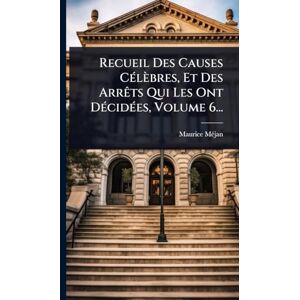 Mã(c)Jan, Maurice Recueil Des Causes CÃ(c)lèbres, Et Des ArrÃats Qui Les Ont DÃ(c)cidÃ(c)es, Volume 6... Mã(c)Jan, Maurice Recueil Des Causes CÃ(c)lèbres, Et Des ArrÃats Qui Les Ont DÃ(c)cidÃ(c)es, Volume 6...