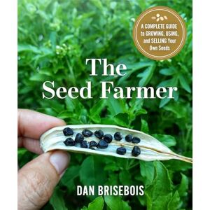 Brisebois, Dan The Seed Farmer: A Complete Guide to Growing, Using, and Selling Your Own Seeds Brisebois, Dan The Seed Farmer: A Complete Guide to Growing, Using, and Selling Your Own Seeds