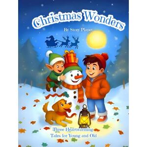 Story Planet Christmas Wonders – Three Heartwarming Tales for Young and Old: Stories of Love, Courage and Honesty Story Planet Christmas Wonders – Three Heartwarming Tales for Young and Old: Stories of Love, Courage and Honesty
