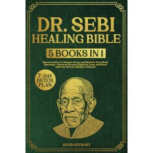 Stewart, Kevin Dr. Sebi’s Healing Bible: 5 Books in 1 Discover How to Cleanse, Detox, and Restore Your Body Naturally—Reverse Herpes, Diabetes, Acne, and More with the African Alkaline Lifestyle Stewart, Kevin Dr. Sebi’s Healing Bible: 5 Books in 1 Discover How to Cleanse, Detox, and Restore Your Body Naturally—Reverse Herpes, Diabetes, Acne, and More with the African Alkaline Lifestyle