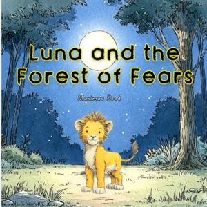 Reed, Maximus Luna and the Forest of Fears: A Heartfelt Moral Story for Kids About Bravery and the Strength of Togetherness Reed, Maximus Luna and the Forest of Fears: A Heartfelt Moral Story for Kids About Bravery and the Strength of Togetherness