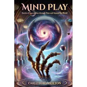 Holton, Carlotta Mind Play: Stories of Superstition through Time and Around the World Holton, Carlotta Mind Play: Stories of Superstition through Time and Around the World