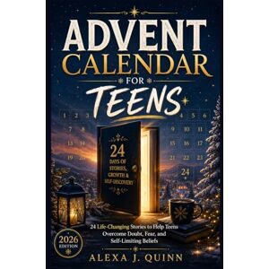 J. Quinn, Alexa ADVENT CALENDAR FOR TEENS: 24 Life-Changing Stories to Help Teens Overcome Doubt, Fear, and Self-Limiting Beliefs J. Quinn, Alexa ADVENT CALENDAR FOR TEENS: 24 Life-Changing Stories to Help Teens Overcome Doubt, Fear, and Self-Limiting Beliefs