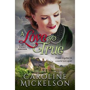 Mickelson, Caroline A Love so True: A Sweet World War II Historical Romance Large Print Edition: A World War II Sweet Historical Romance: Large Print Edition (Caroline Mickelson Large Print Books) Mickelson, Caroline A Love so True: A Sweet World War II Historical Romance Large Print Edition: A World War II Sweet Historical Romance: Large Print Edition (Caroline Mickelson Large Print Books)