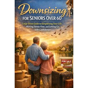 Taylor Downsizing for Seniors Over 60: Large-Print Guide to Simplifying Your Life, Moving Stress-Free, and Letting Go with Confidence: A practical, gentle roadmap to downsizing your home, reducing overwhelm Taylor Downsizing for Seniors Over 60: Large-Print Guide to Simplifying Your Life, Moving Stress-Free, and Letting Go with Confidence: A practical, gentle roadmap to downsizing your home, reducing overwhelm
