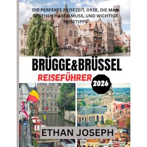 Joseph, Ethan BRÜGGE&BRÜSSEL REISEFÜHRER 2026: Die perfekte Reisezeit, Orte, die man gesehen haben muss, und wichtige Reisetipps Joseph, Ethan BRÜGGE&BRÜSSEL REISEFÜHRER 2026: Die perfekte Reisezeit, Orte, die man gesehen haben muss, und wichtige Reisetipps
