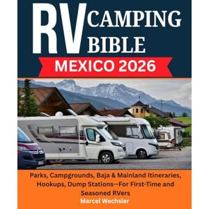 Wechsler, Marcel RV Camping Bible Mexico 2026: Parks, Campgrounds, Baja & Mainland Itineraries, Hookups, Dump Stations—For First-Time and Seasoned RVers Wechsler, Marcel RV Camping Bible Mexico 2026: Parks, Campgrounds, Baja & Mainland Itineraries, Hookups, Dump Stations—For First-Time and Seasoned RVers
