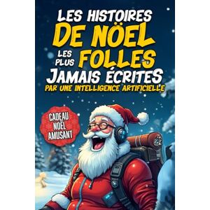 Kringleberg, Otto Les Histoires de Noël les Plus Folles Jamais Écrites par une Intelligence Artificielle: Le Cadeau de Noël Drôle pour Adultes – Des Récits Comiques et Absurdes comme Vous n’en Avez Jamais Lus Kringleberg, Otto Les Histoires de Noël les Plus Folles Jamais Écrites par une Intelligence Artificielle: Le Cadeau de Noël Drôle pour Adultes – Des Récits Comiques et Absurdes comme Vous n’en Avez Jamais Lus