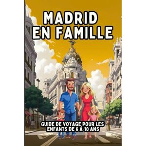 EDITIONS, KPB MADRID EN FAMILLE. Guide de voyage pour les enfants de 6 à 10 ans EDITIONS, KPB MADRID EN FAMILLE. Guide de voyage pour les enfants de 6 à 10 ans
