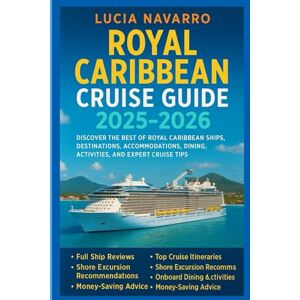 Navarro, Lucia Royal Caribbean Cruise guide 2025-2026: Discover the best of royal Caribbean ships, destinations, accommodations, dining, activities, and expert cruise tips Navarro, Lucia Royal Caribbean Cruise guide 2025-2026: Discover the best of royal Caribbean ships, destinations, accommodations, dining, activities, and expert cruise tips