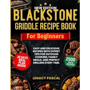 Pascal, Legacy Blackstone Griddle Recipe Book for Beginners: Easy and Delicious Recipes with Expert Tips for Outdoor Cooking, Family Meals, and Perfect Grilling Every Time. Pascal, Legacy Blackstone Griddle Recipe Book for Beginners: Easy and Delicious Recipes with Expert Tips for Outdoor Cooking, Family Meals, and Perfect Grilling Every Time.