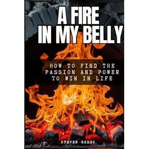 Greek, Steven A Fire In My Belly: How To Find Passion and Power To Win In Life (Building Champions) Greek, Steven A Fire In My Belly: How To Find Passion and Power To Win In Life (Building Champions)