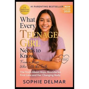 Delmar, Sophie What Every Teenage Girl Needs to Know About Boys, Love, and Her Body: A Mom's Honest Guide to Relationships, Boundaries, and Staying Safe Delmar, Sophie What Every Teenage Girl Needs to Know About Boys, Love, and Her Body: A Mom's Honest Guide to Relationships, Boundaries, and Staying Safe