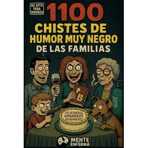 Enferma, Mente 1100 Chistes De Humor MUY NEGRO De Las FAMILIAS: Comedia Negra con sátira familiar, Juegos y RETOS EXTREMOS y Provocación sin Filtros Enferma, Mente 1100 Chistes De Humor MUY NEGRO De Las FAMILIAS: Comedia Negra con sátira familiar, Juegos y RETOS EXTREMOS y Provocación sin Filtros