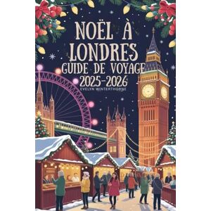 Winterthorne, Evelyn Guide de voyage de Noël à Londres 2025-2026: Marchés festifs, lumières magiques, événements saisonniers, attractions hivernales, conseils de voyage et expériences de vacances pour une escapade europée Winterthorne, Evelyn Guide de voyage de Noël à Londres 2025-2026: Marchés festifs, lumières magiques, événements saisonniers, attractions hivernales, conseils de voyage et expériences de vacances pour une escapade europée