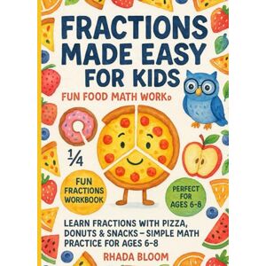 Bloom, Rhada Fractions Made Easy for Kids – Fun Food Math Workbook: Learn Fractions with Pizza, Donuts & Snacks – Simple Math Practice for Ages 6–8 Bloom, Rhada Fractions Made Easy for Kids – Fun Food Math Workbook: Learn Fractions with Pizza, Donuts & Snacks – Simple Math Practice for Ages 6–8