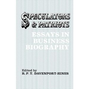 Davenport-Hines, R.P.T. Speculators and Patriots: Essays in Business Biography Davenport-Hines, R.P.T. Speculators and Patriots: Essays in Business Biography