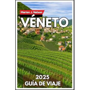Nelson, Marion J. Véneto Guía de viaje 2025: Su mirada al interior de la región más diversa del norte de Italia Nelson, Marion J. Véneto Guía de viaje 2025: Su mirada al interior de la región más diversa del norte de Italia