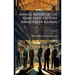 Annual Report Of The Chief State Factory Inspector Of Illinois ... Annual Report Of The Chief State Factory Inspector Of Illinois ...