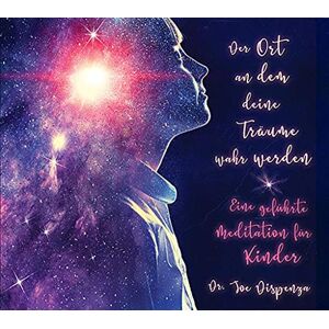 Dispenza, Joe Der Ort, an dem deine Träume wahr werden: Eine geführte Meditation für Kinder, von Dr. Joe Dispenza Dispenza, Joe Der Ort, an dem deine Träume wahr werden: Eine geführte Meditation für Kinder, von Dr. Joe Dispenza