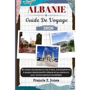Jones, Francis Z. ALBANIE GUIDE DE VOYAGE: 85 choses amusantes et cool à faire, avecExpérience à essayer absolumentEn Albanie et aux alentours pour unUne aventure inoubliable (Jones l'aventurier (FR)) Jones, Francis Z. ALBANIE GUIDE DE VOYAGE: 85 choses amusantes et cool à faire, avecExpérience à essayer absolumentEn Albanie et aux alentours pour unUne aventure inoubliable (Jones l'aventurier (FR))