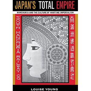 Young, Louise Japan's Total Empire: Manchuria and the Culture of Wartime Imperialism: 8 (Twentieth Century Japan: The Emergence of a World Power) Young, Louise Japan's Total Empire: Manchuria and the Culture of Wartime Imperialism: 8 (Twentieth Century Japan: The Emergence of a World Power)