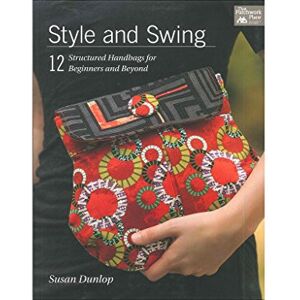 Dunlop Style and Swing: 12 Structured Handbags for Beginners and Beyond (That Patchwork Place) Dunlop Style and Swing: 12 Structured Handbags for Beginners and Beyond (That Patchwork Place)
